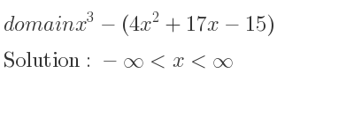 The domain of x^3-(4x^2+17x-15) is -infinity <x<infinity